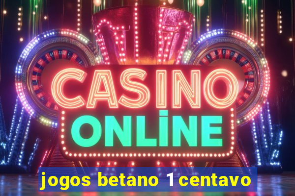 jogos betano 1 centavo